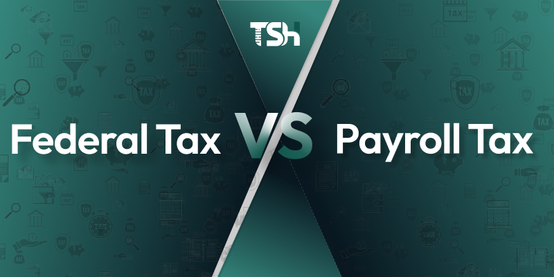 Federal Income Tax vs Payroll Tax: Understanding the Key Differences